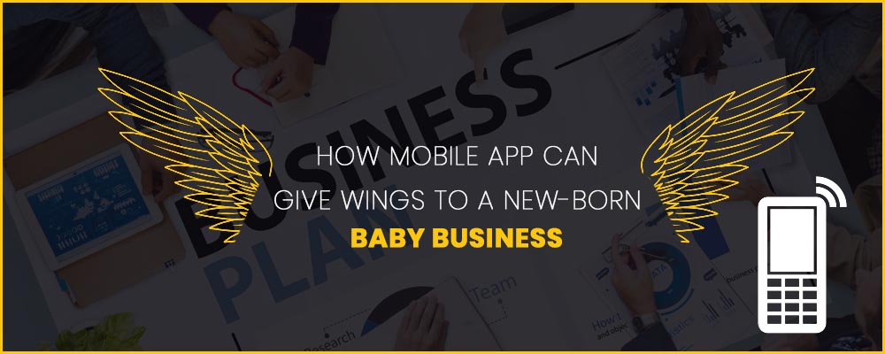 How Mobile App Can Give Wings to a New-born Baby Business