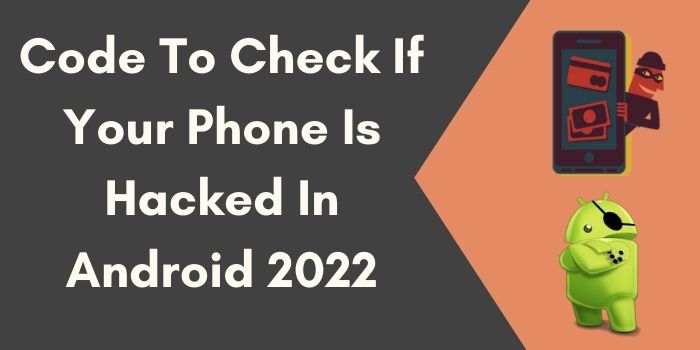 Code To Check If Your Phone Is Hacked In Android 2022