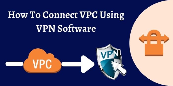 How To Connect VPC Using VPN Software