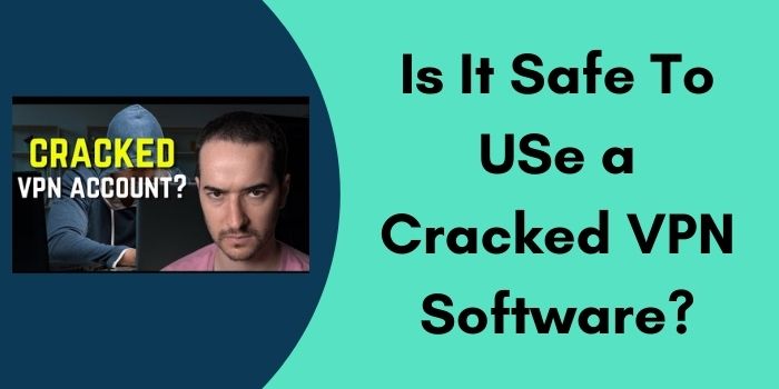Is It Safe To USe a Cracked VPN Software?